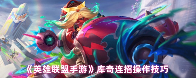 《英雄联盟手游》库奇连招操作技巧