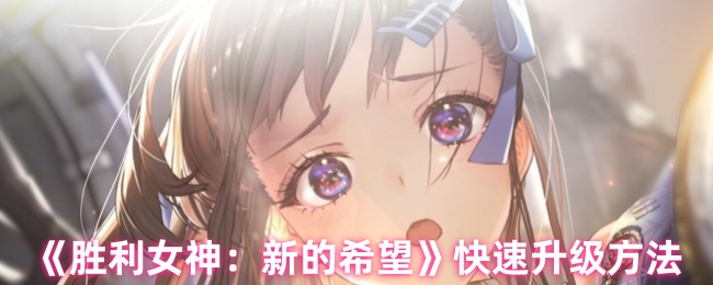 《胜利女神：新的希望》快速升级方法