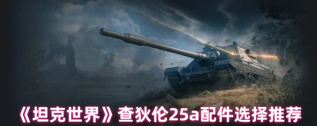 《坦克世界》查狄伦25a配件选择推荐