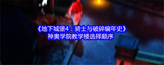 《地下城堡4：骑士与破碎编年史》神奥学院教学楼选择顺序