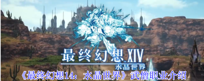 《最终幻想14：水晶世界》武僧职业介绍