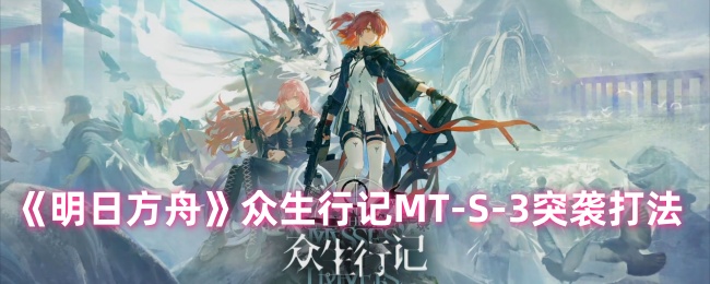 《明日方舟》众生行记MT-S-3突袭打法