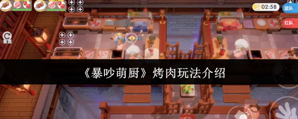 《暴吵萌厨》烤肉玩法介绍