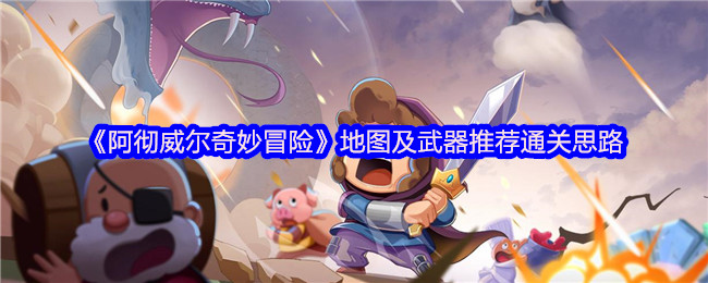 《阿彻威尔奇妙冒险》地图及武器推荐通关思路