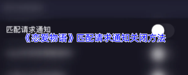 《恋爱物语》匹配请求通知关闭方法