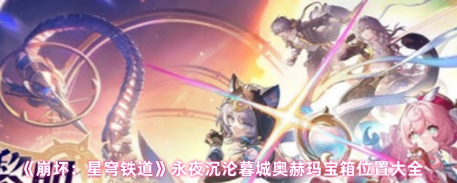 《崩坏：星穹铁道》永夜沉沦暮城奥赫玛宝箱位置大全