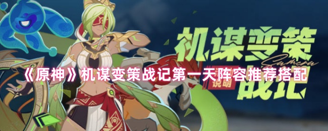 《原神》机谋变策战记第一天阵容推荐搭配