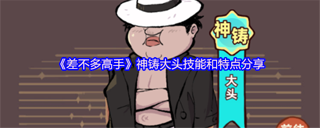 《差不多高手》神铸大头技能和特点分享