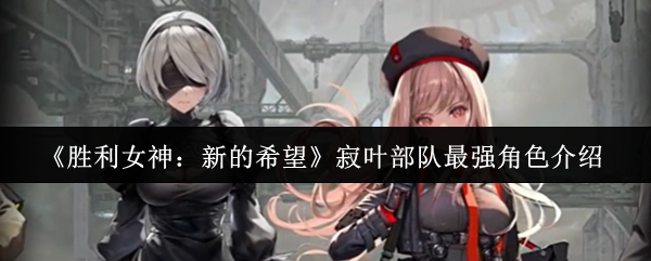 《胜利女神：新的希望》寂叶部队最强角色介绍