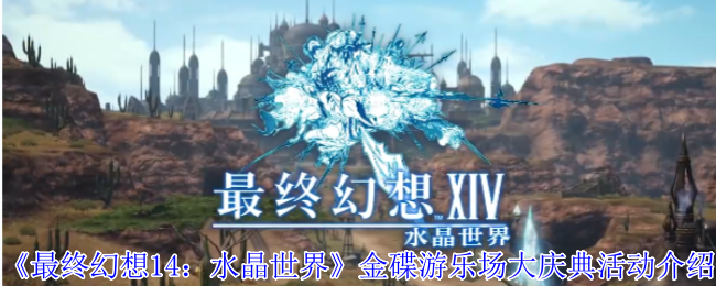 《最终幻想14：水晶世界》金碟游乐场大庆典活动介绍