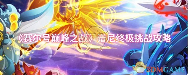 《赛尔号巅峰之战》谱尼终极挑战攻略
