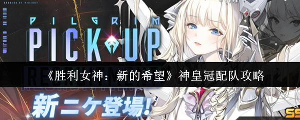 《胜利女神：新的希望》神皇冠配队攻略