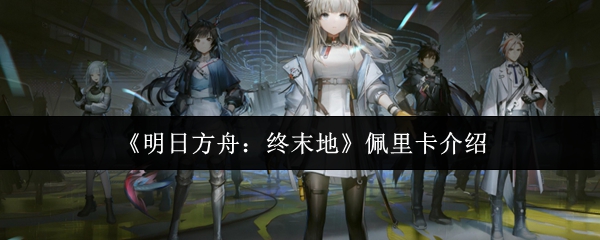 《明日方舟：终末地》佩里卡介绍