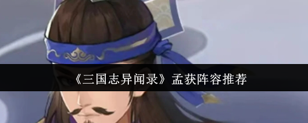 《三国志异闻录》孟获阵容推荐
