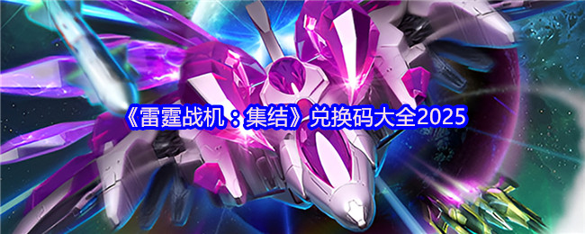 《雷霆战机：集结》兑换码大全2025