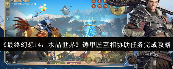 《最终幻想14：水晶世界》铸甲匠互相协助任务完成攻略