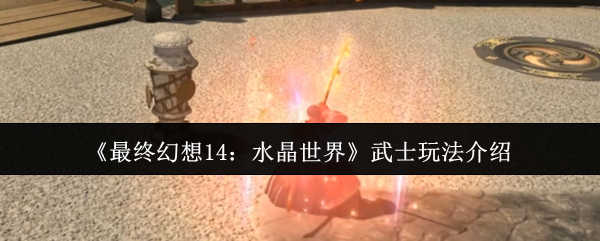 《最终幻想14：水晶世界》武士玩法介绍