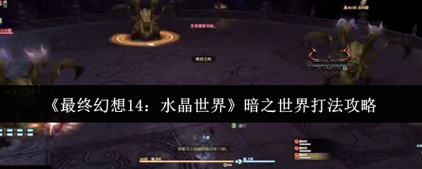 《最终幻想14：水晶世界》暗之世界打法攻略