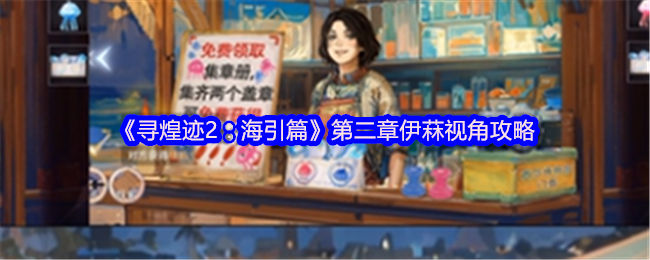 《寻煌迹2：海引篇》第二章伊菻视角攻略