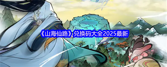 《山海仙路》兑换码大全2025最新