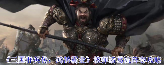 《三国群英传：鸿鹄霸业》核弹诸葛流阵容攻略
