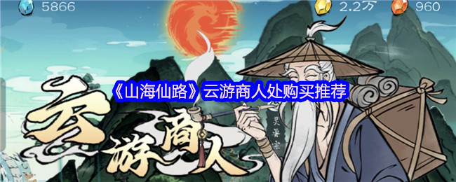《山海仙路》云游商人处购买推荐