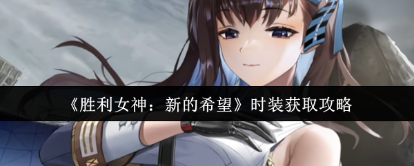 《胜利女神：新的希望》时装获取攻略