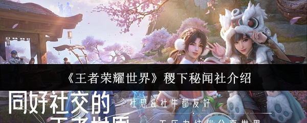 《王者荣耀世界》稷下秘闻社介绍
