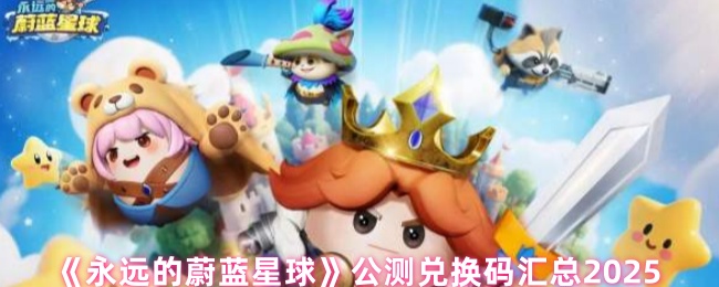 《永远的蔚蓝星球》公测兑换码汇总2025