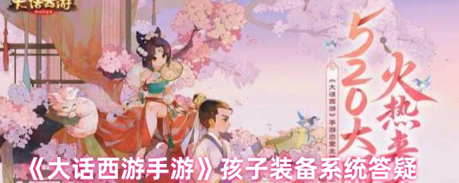 《大话西游手游》孩子装备系统答疑