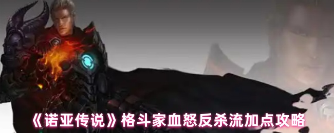 《诺亚传说》格斗家血怒反杀流加点攻略
