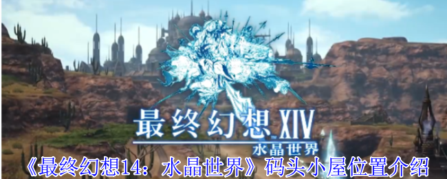 《最终幻想14：水晶世界》码头小屋位置介绍