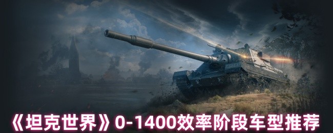 《坦克世界》0-1400 效率阶段车型推荐