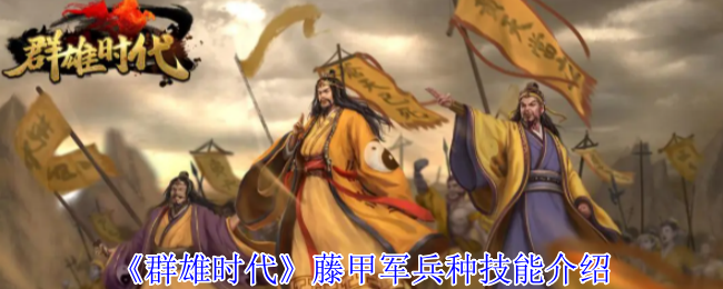《群雄时代》藤甲军兵种技能介绍