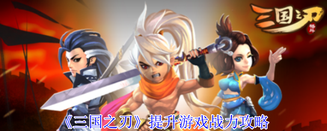 《三国之刃》提升游戏战力攻略