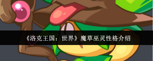 《洛克王国：世界》魔草巫灵性格介绍