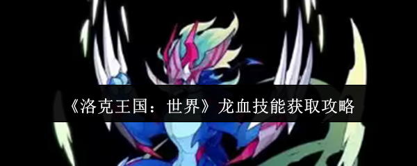 《洛克王国：世界》龙血技能获取攻略