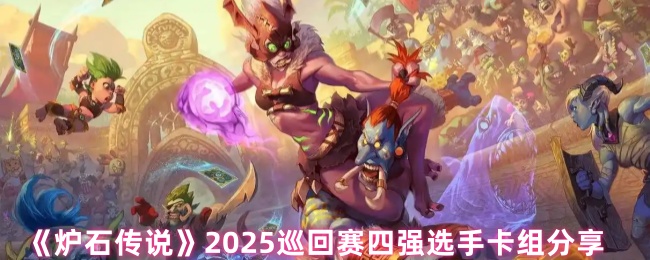 《炉石传说》2025巡回赛四强选手卡组分享