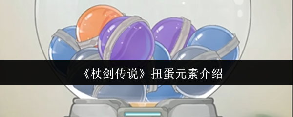 《杖剑传说》扭蛋元素介绍