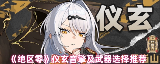 《绝区零》仪玄音擎及武器选择推荐