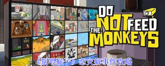 《别喂猴子》恋灾癖事件攻略