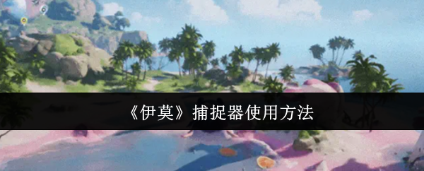 《伊莫》捕捉器使用方法