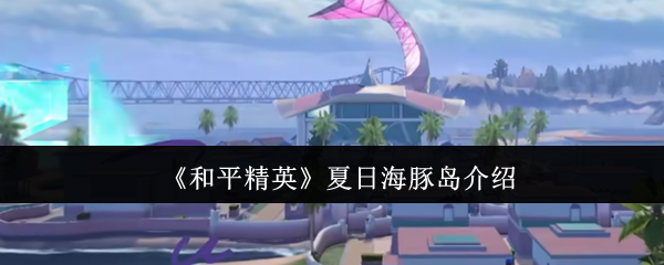 《和平精英》夏日海豚岛介绍