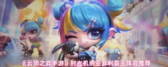 《云顶之弈手游》时光机纳亚菲利霸王阵容推荐