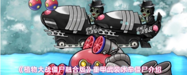 《植物大战僵尸融合版》重甲武装冰车僵尸介绍