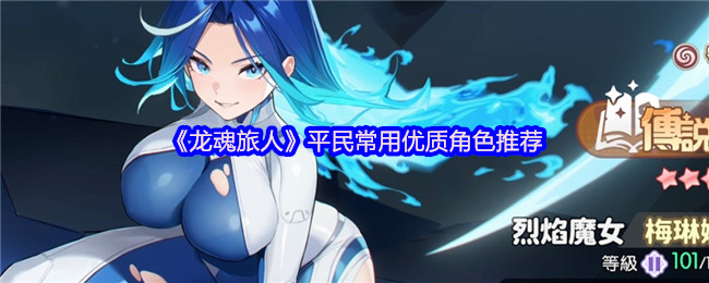 《龙魂旅人》平民常用优质角色推荐