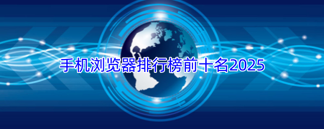 手机浏览器排行榜前十名2025
