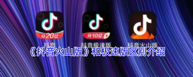 《抖音火山版》和极速版区别介绍