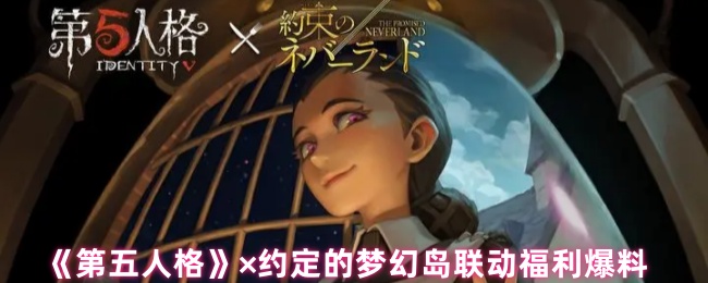 《第五人格》×约定的梦幻岛联动福利爆料