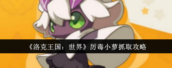 《洛克王国：世界》厉毒小萝抓取攻略